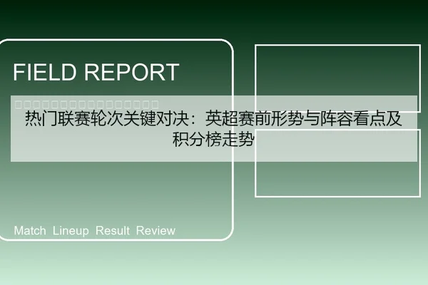 热门联赛轮次关键对决：英超赛前形势与阵容看点及积分榜走势